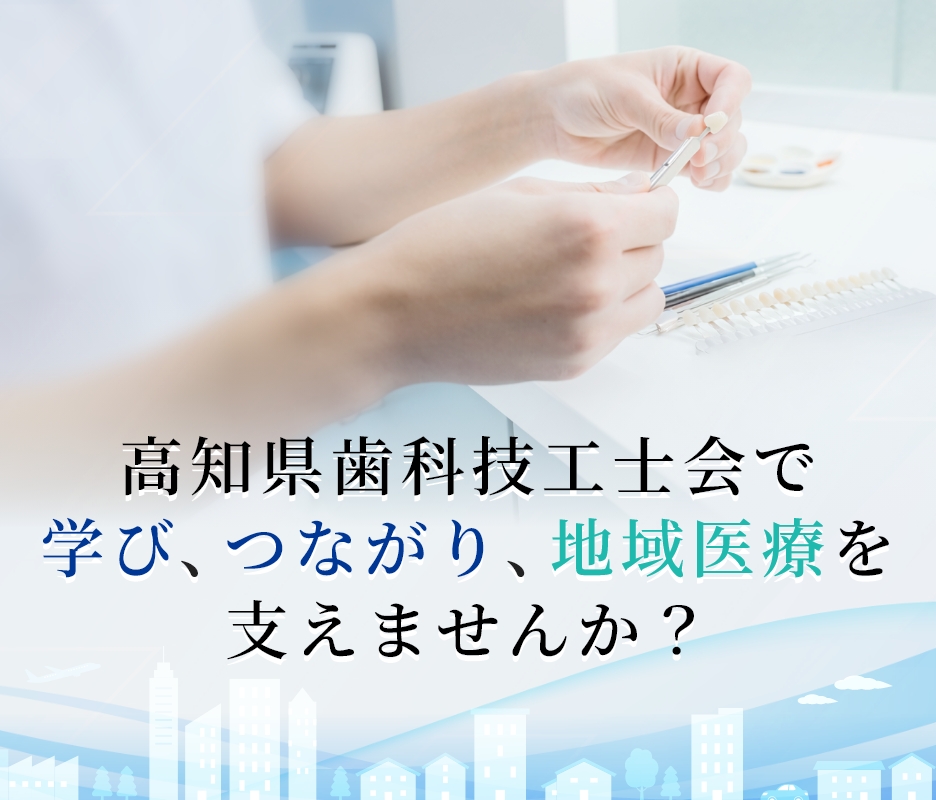 高知県歯科技工士会で学び、つながり、地域医療を支えませんか？